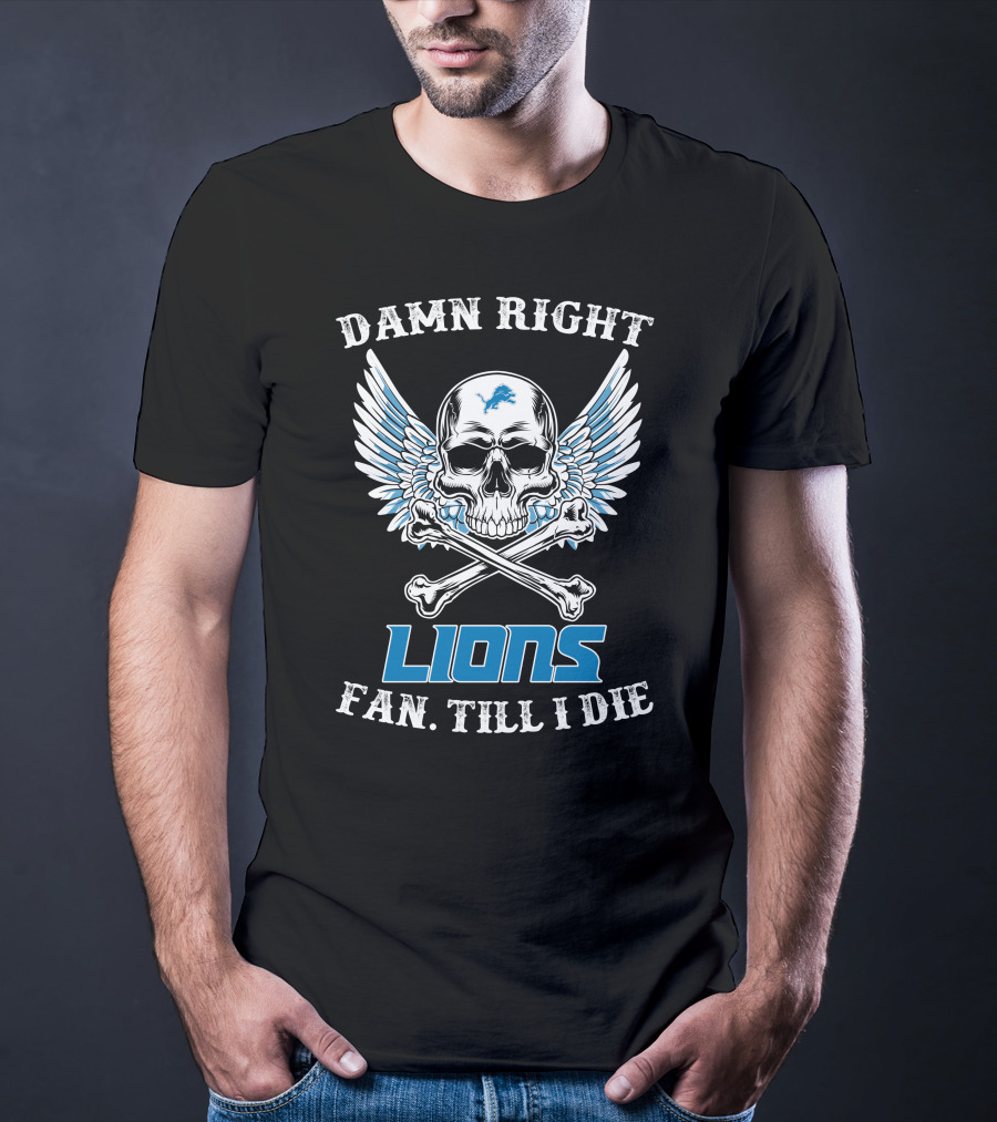 Damn Right Lions Fan Till I Die T-Shirt