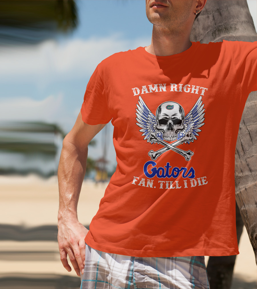 Damn Right Gators Fan Till I Die T-Shirt