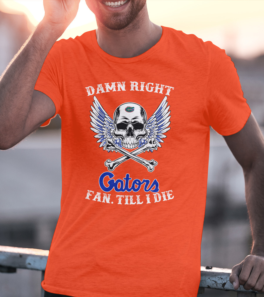 Damn Right Gators Fan Till I Die T-Shirt