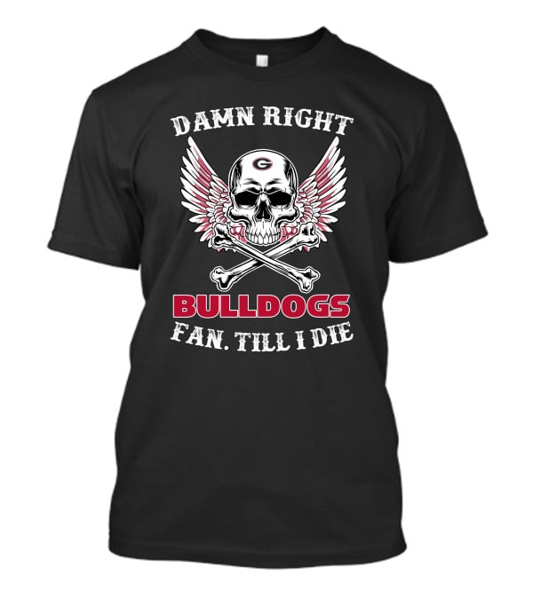 Damn Right Bulldogs Fan Till I Die T-Shirt