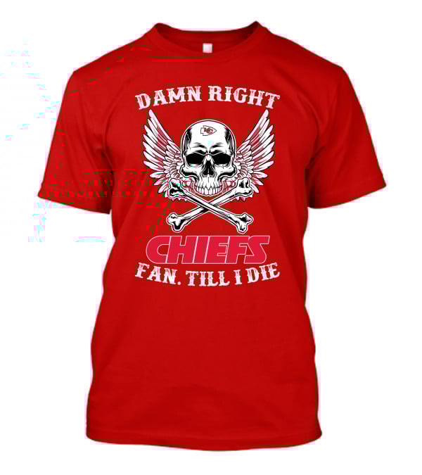 Damn Right Kansas City Chiefs Fan Till I Die T-Shirt