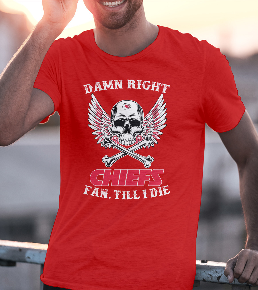 Damn Right Kansas City Chiefs Fan Till I Die T-Shirt