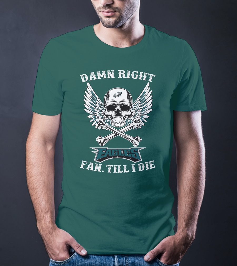 Damn Right Eagles Fan Till I Die T-Shirt