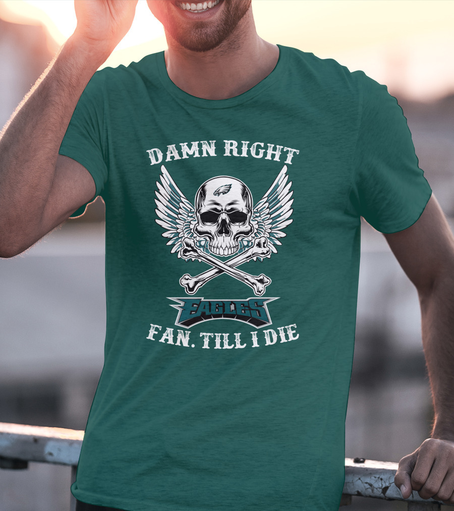 Damn Right Eagles Fan Till I Die T-Shirt