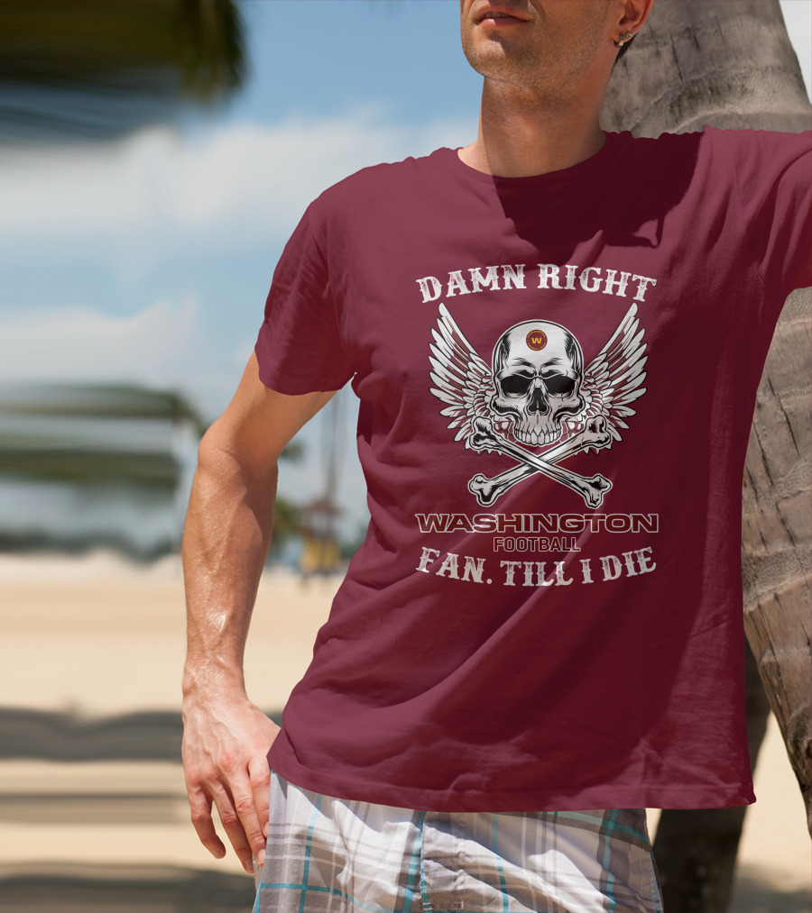 Damn Right Washington Football Fan Till I Die T-Shirt