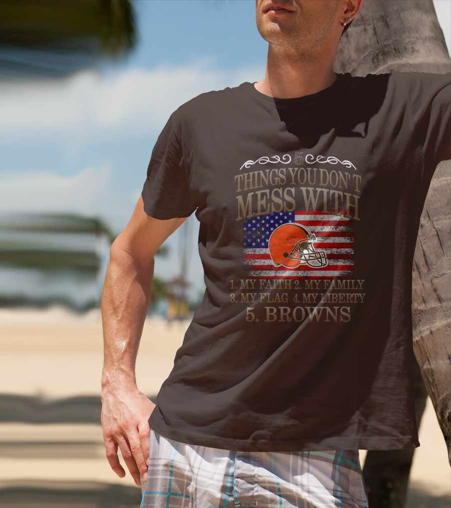 5 Things You Don't Mess With My Faith Family Flag Liberty Browns T-Shirt