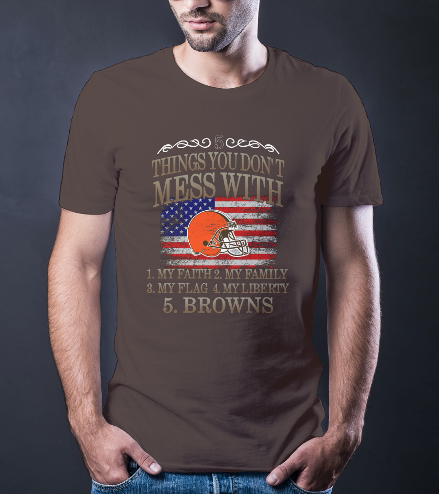 5 Things You Don't Mess With My Faith Family Flag Liberty Browns T-Shirt