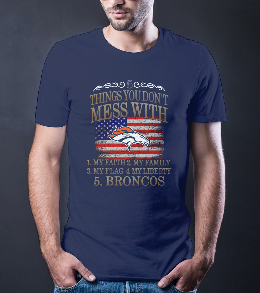 5 Things You Don't Mess With My Faith Family Flag Liberty Broncos Denver T-Shirt