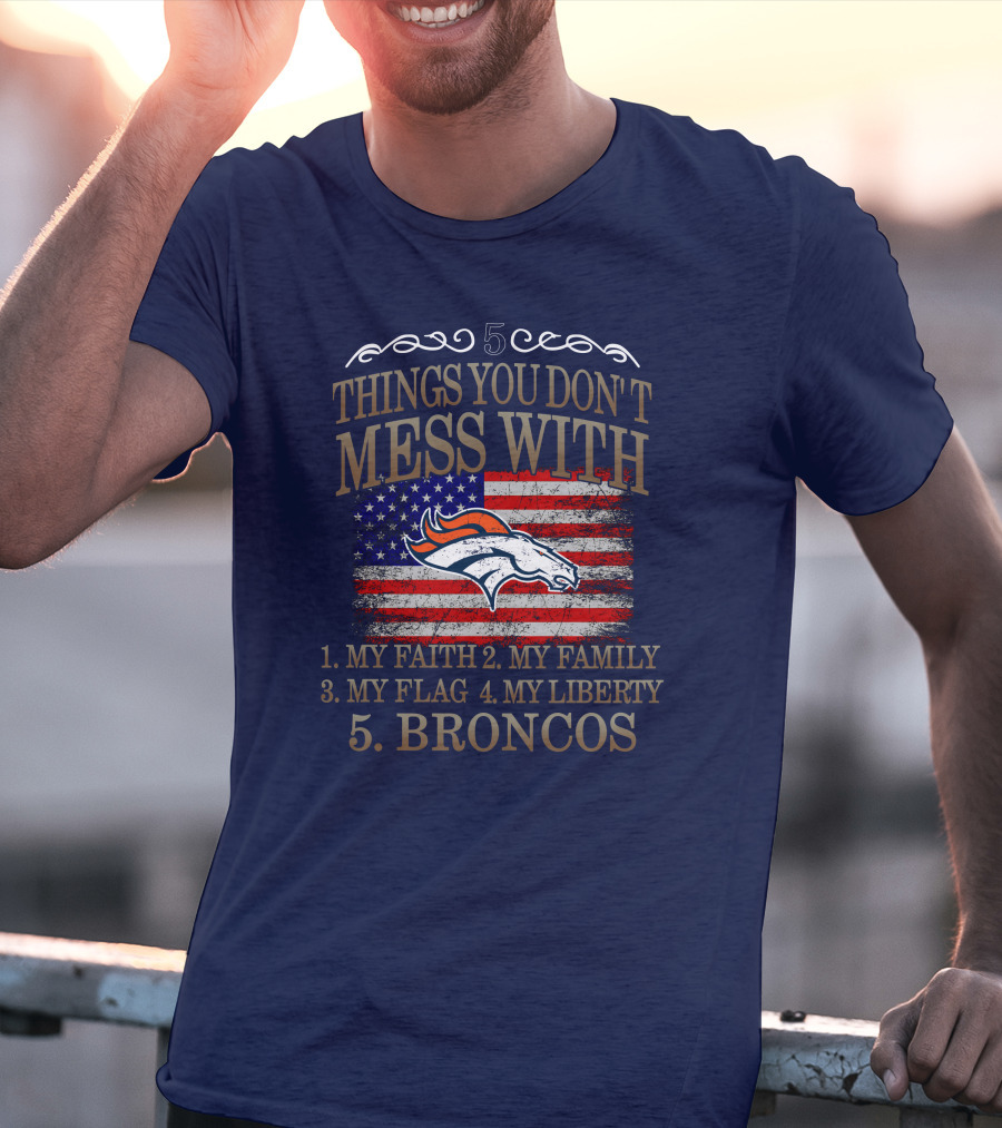 5 Things You Don't Mess With My Faith Family Flag Liberty Broncos Denver T-Shirt