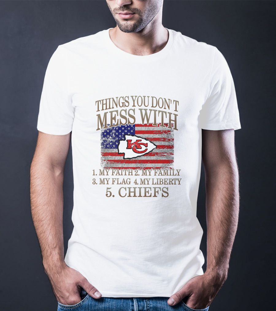 Kansas City Chiefs 5 Things You Don't Mess With My Faith Family Flag Liberty Chiefs T-Shirt