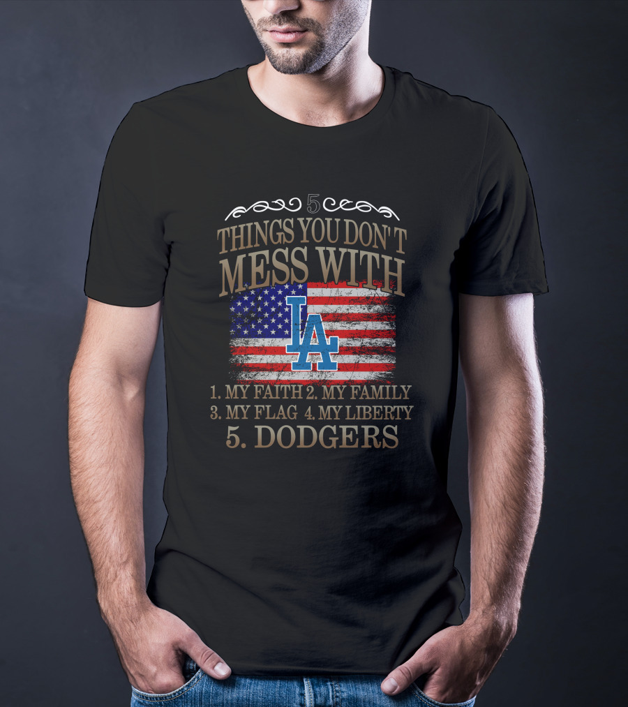 5 Things You Don't Mess With My Faith Family Flag Liberty Dodgers T-Shirt