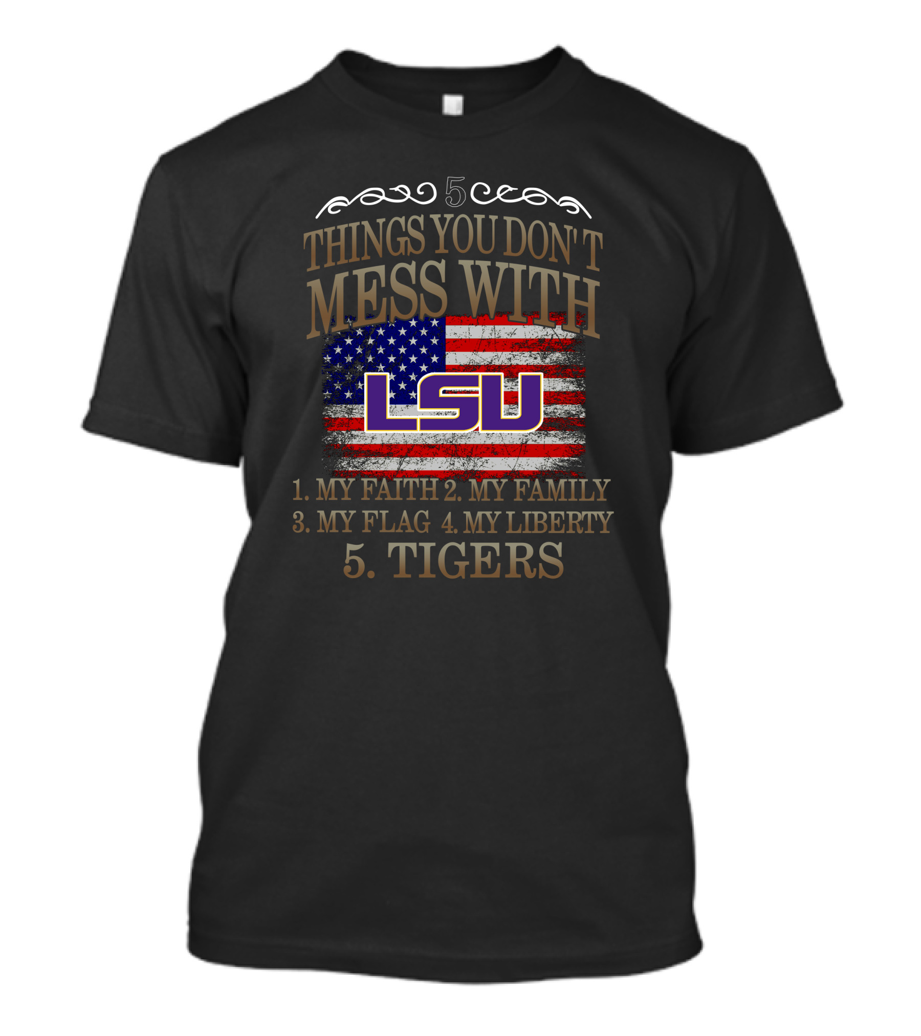 5 Things You Don't Mess With LSU My Faith Family Flag Liberty Tigers T-Shirt