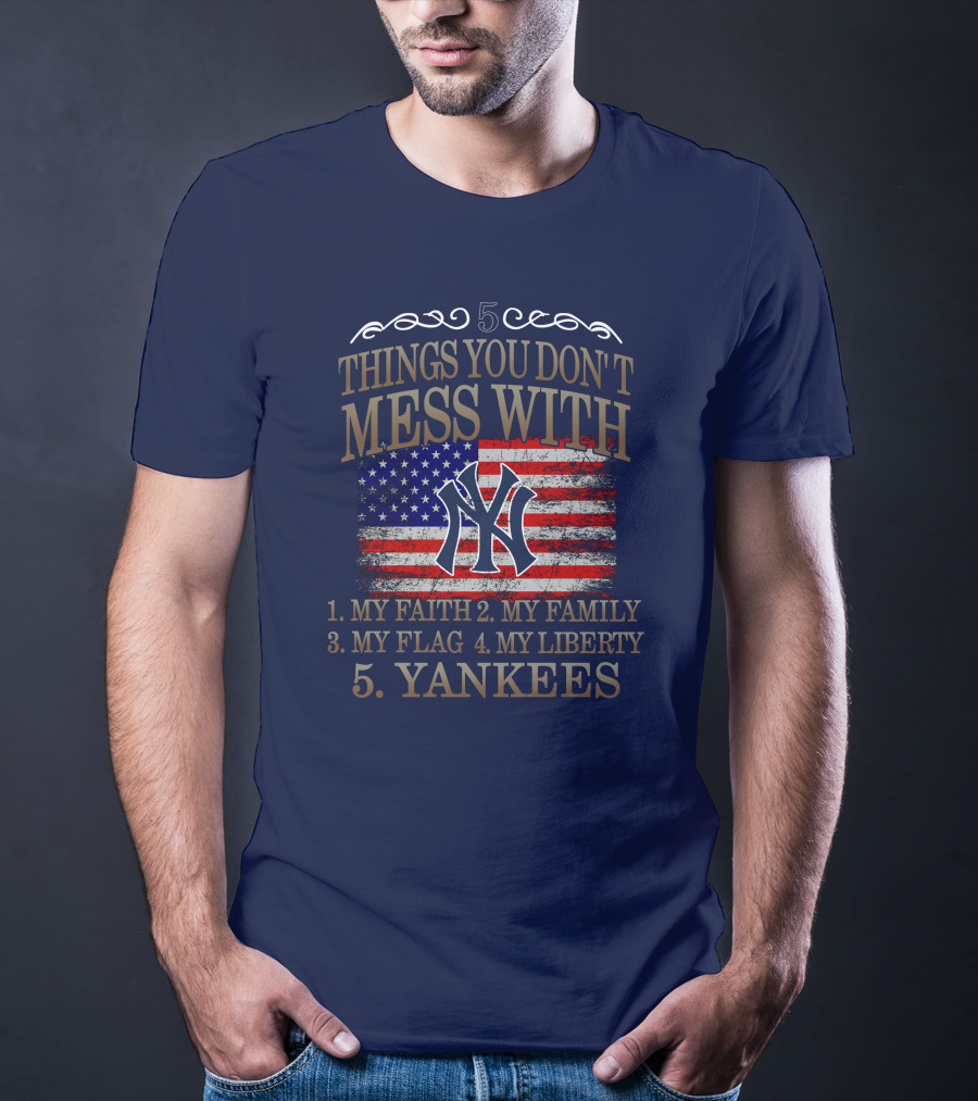 5 Things You Don't Mess With My Faith Family Flag Liberty Yankees T-Shirt