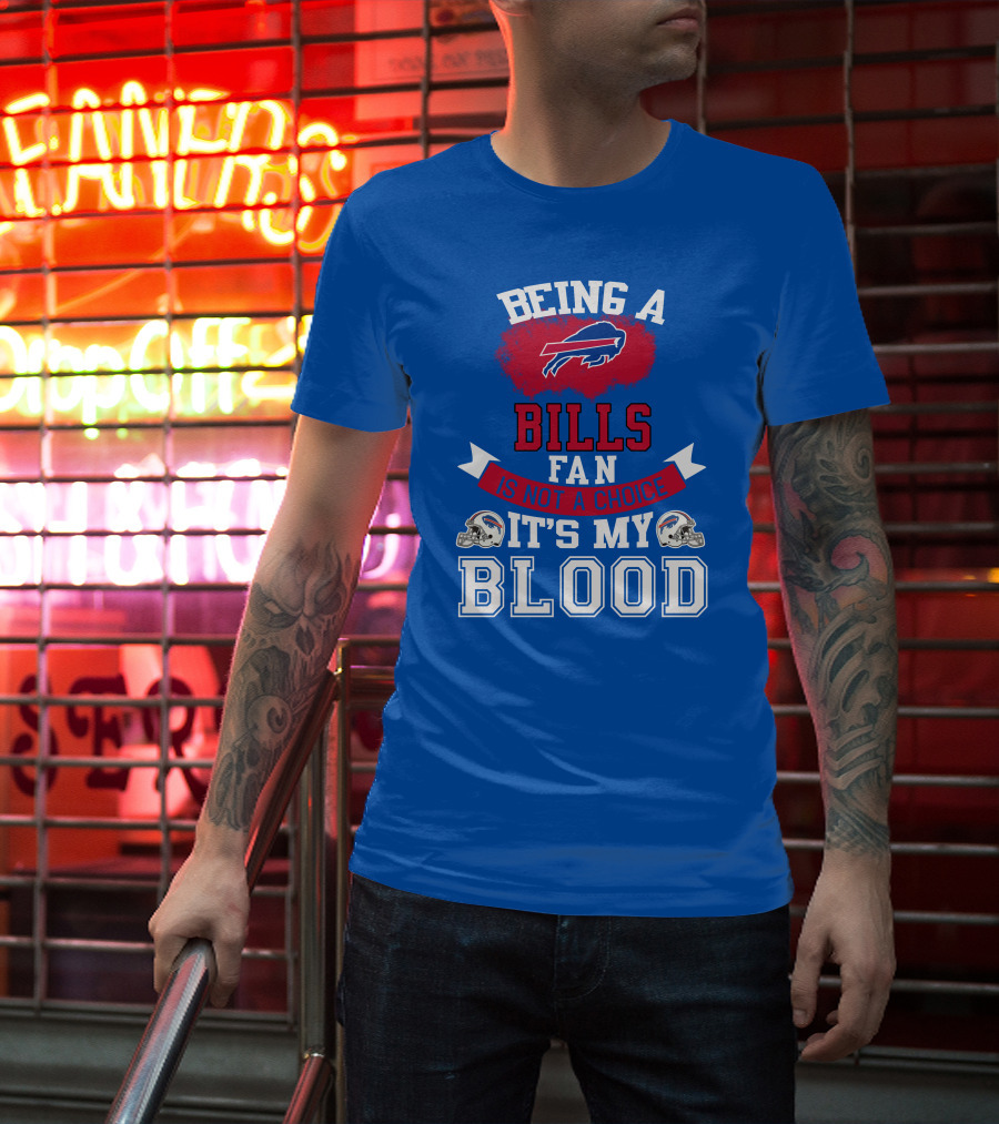 Being A Buffalo Bills Fan Is Not A Choice It's My Blood T-Shirt
