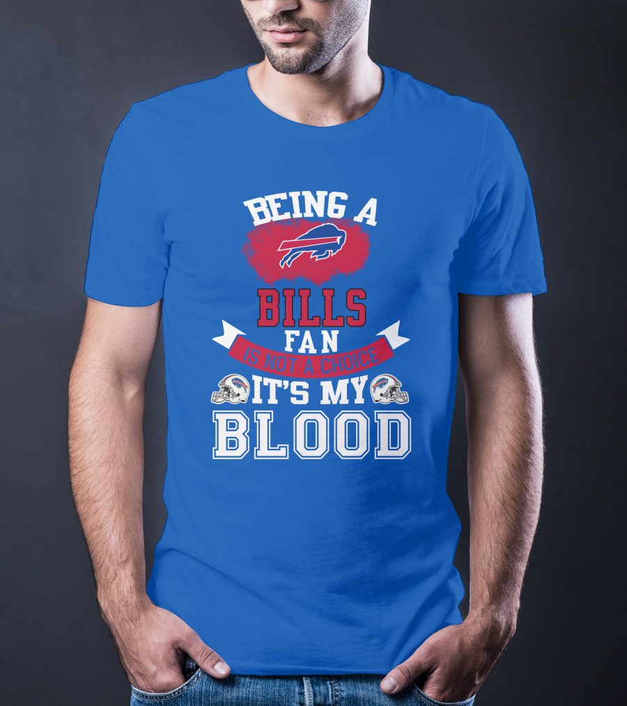 Being A Buffalo Bills Fan Is Not A Choice It's My Blood T-Shirt