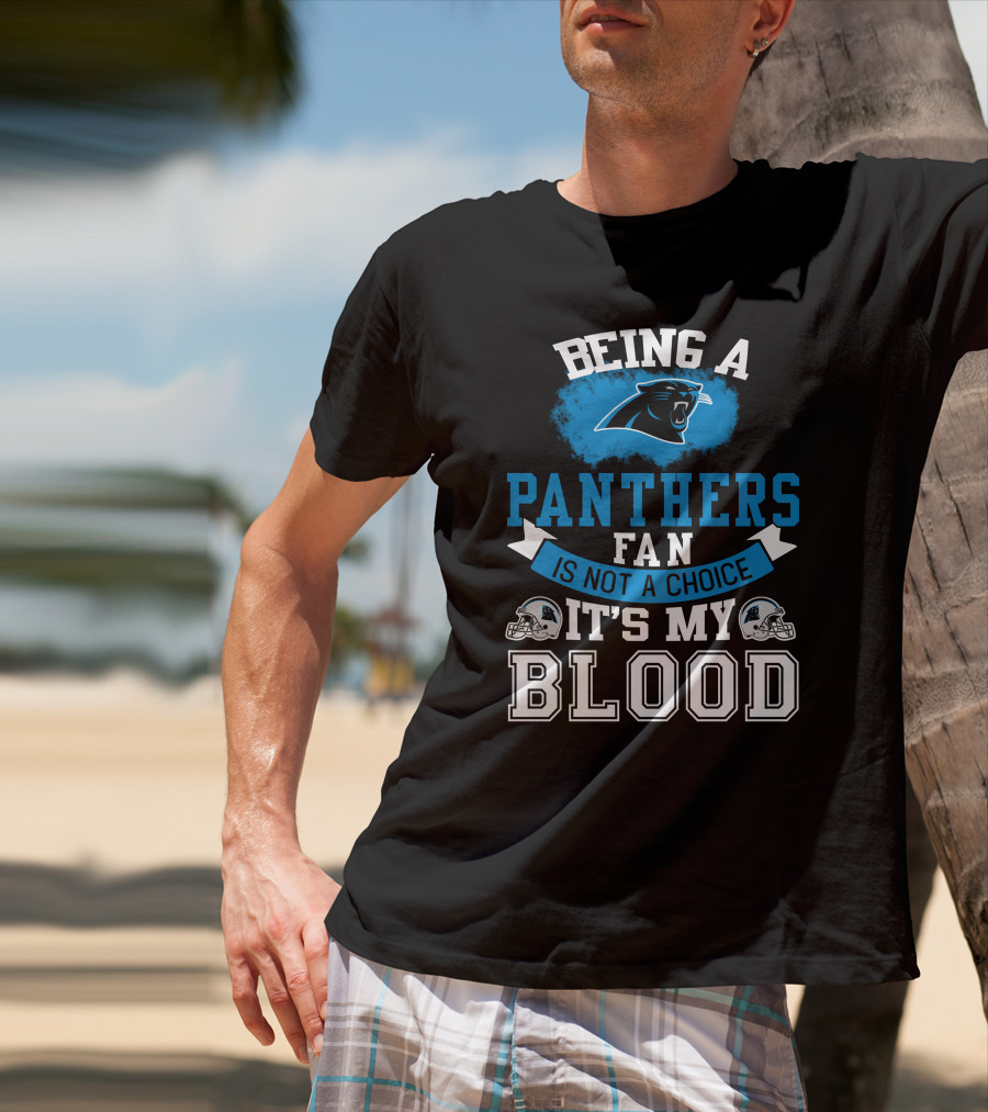 Being A Panthers Fan Is Not A Choice It's My Blood T-Shirt