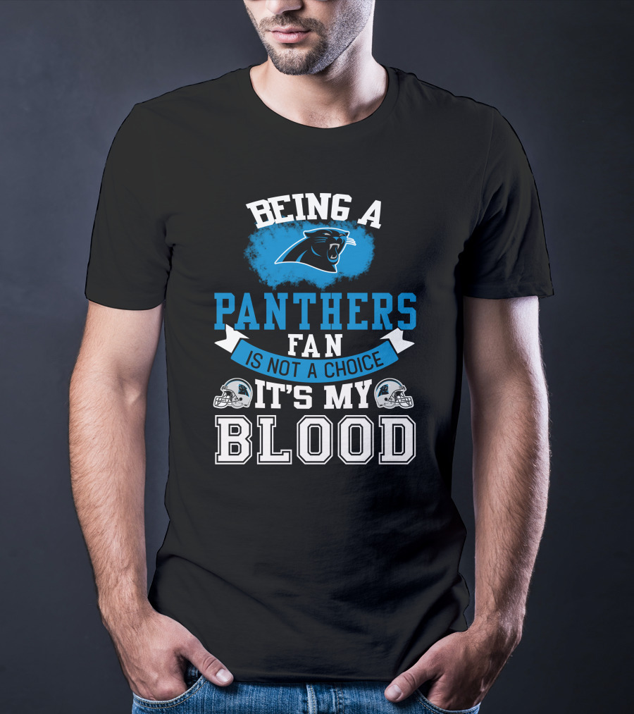 Being A Panthers Fan Is Not A Choice It's My Blood T-Shirt