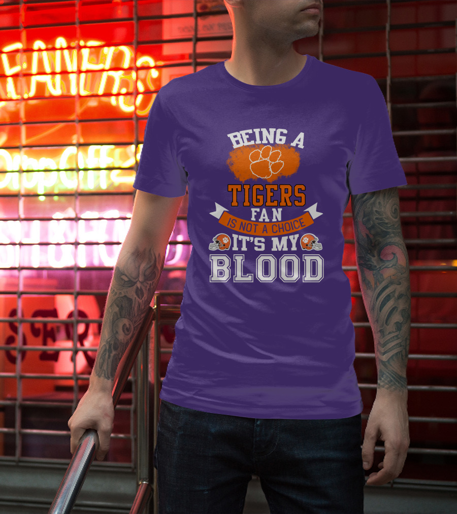 Clemson Tigers Being A Fan Is Not A Choice It's My Blood T-Shirt