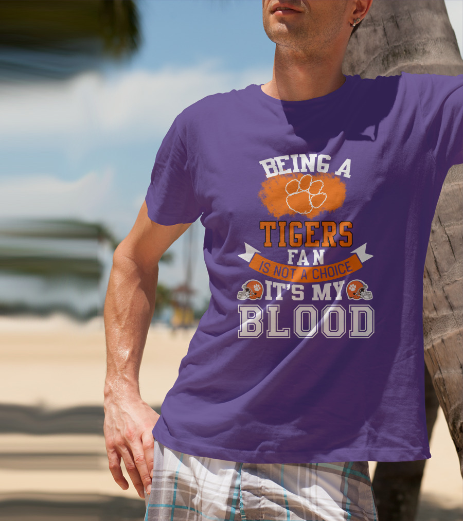 Clemson Tigers Being A Fan Is Not A Choice It's My Blood T-Shirt