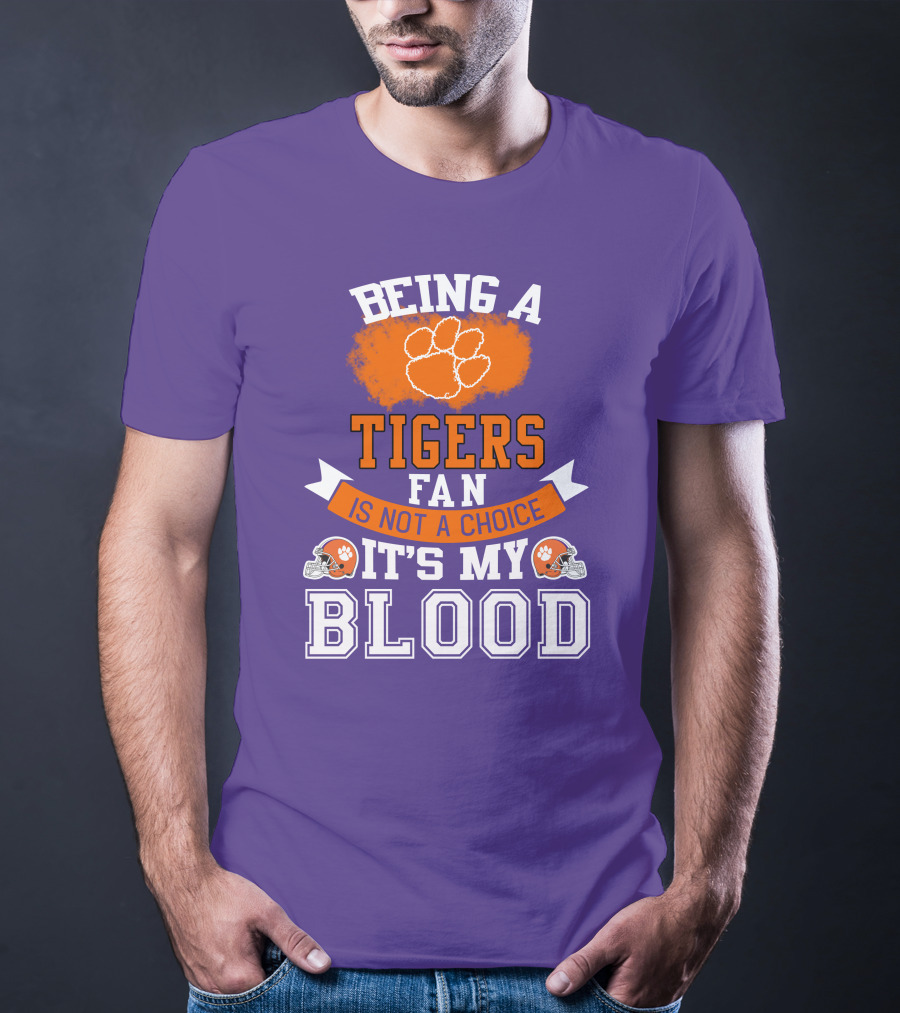Clemson Tigers Being A Fan Is Not A Choice It's My Blood T-Shirt