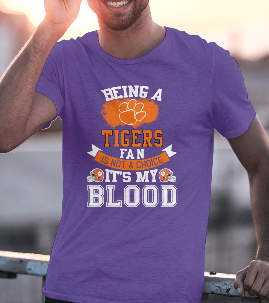 Clemson Tigers Being A Fan Is Not A Choice It's My Blood T-Shirt