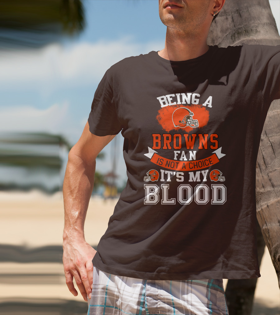 Being A Browns Fan Is Not A Choice It's My Blood T-Shirt
