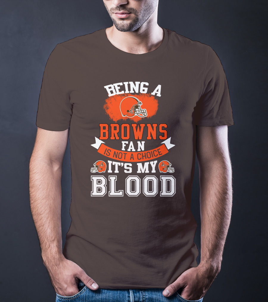Being A Browns Fan Is Not A Choice It's My Blood T-Shirt