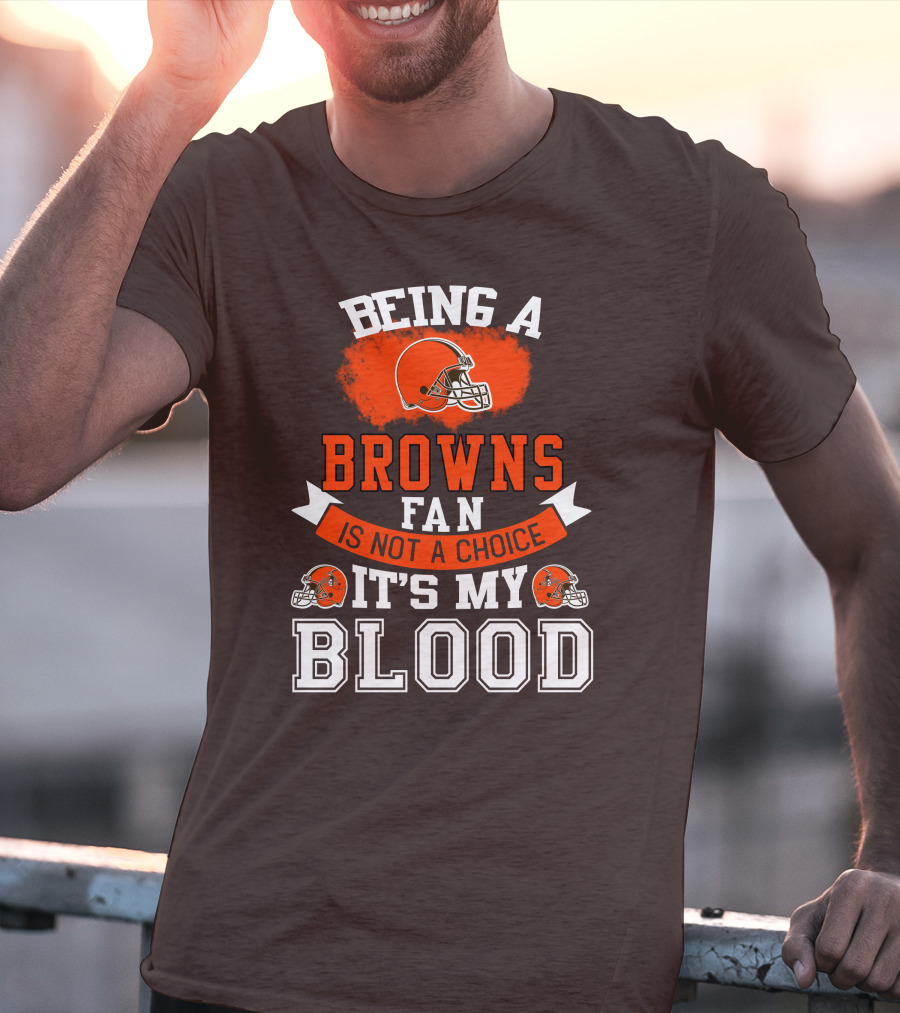 Being A Browns Fan Is Not A Choice It's My Blood T-Shirt