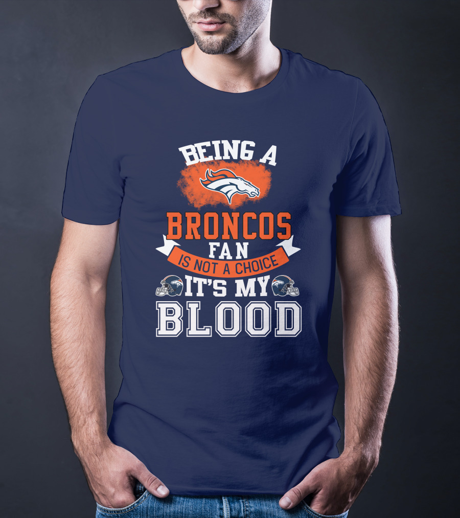 Being A Broncos Fan Is Not A Choice It's My Blood Denver Broncos T-Shirt
