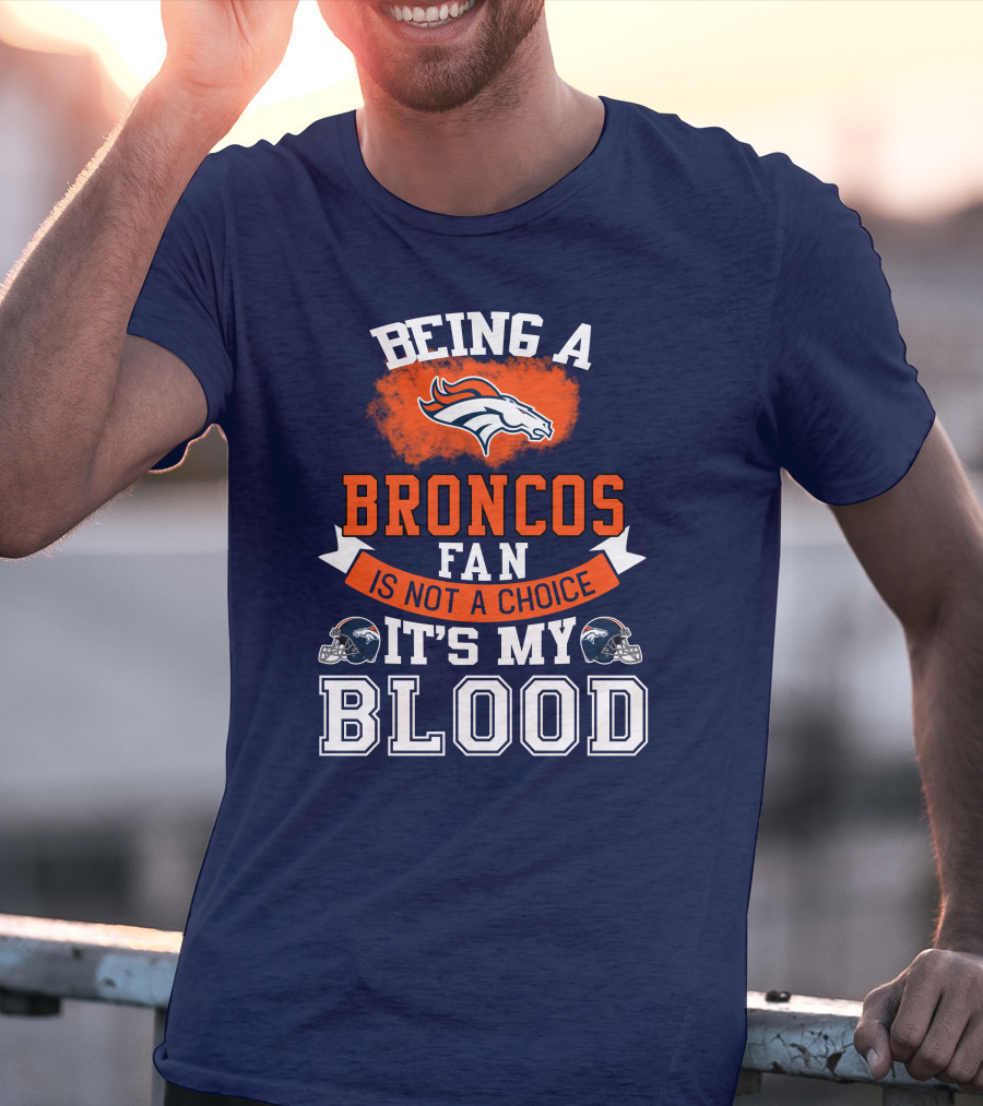 Being A Broncos Fan Is Not A Choice It's My Blood Denver Broncos T-Shirt