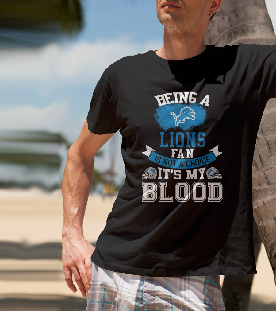 Being A Detroit Lions Fan Is Not A Choice It's My Blood T-Shirt