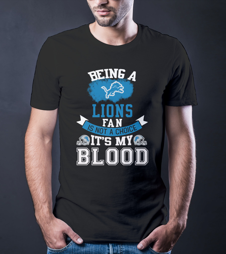 Being A Detroit Lions Fan Is Not A Choice It's My Blood T-Shirt