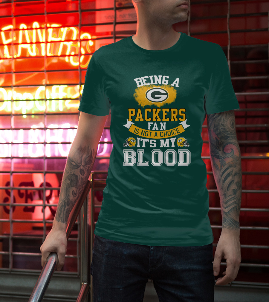 Being A Packers Fan Is Not A Choice It's My Blood T-Shirt