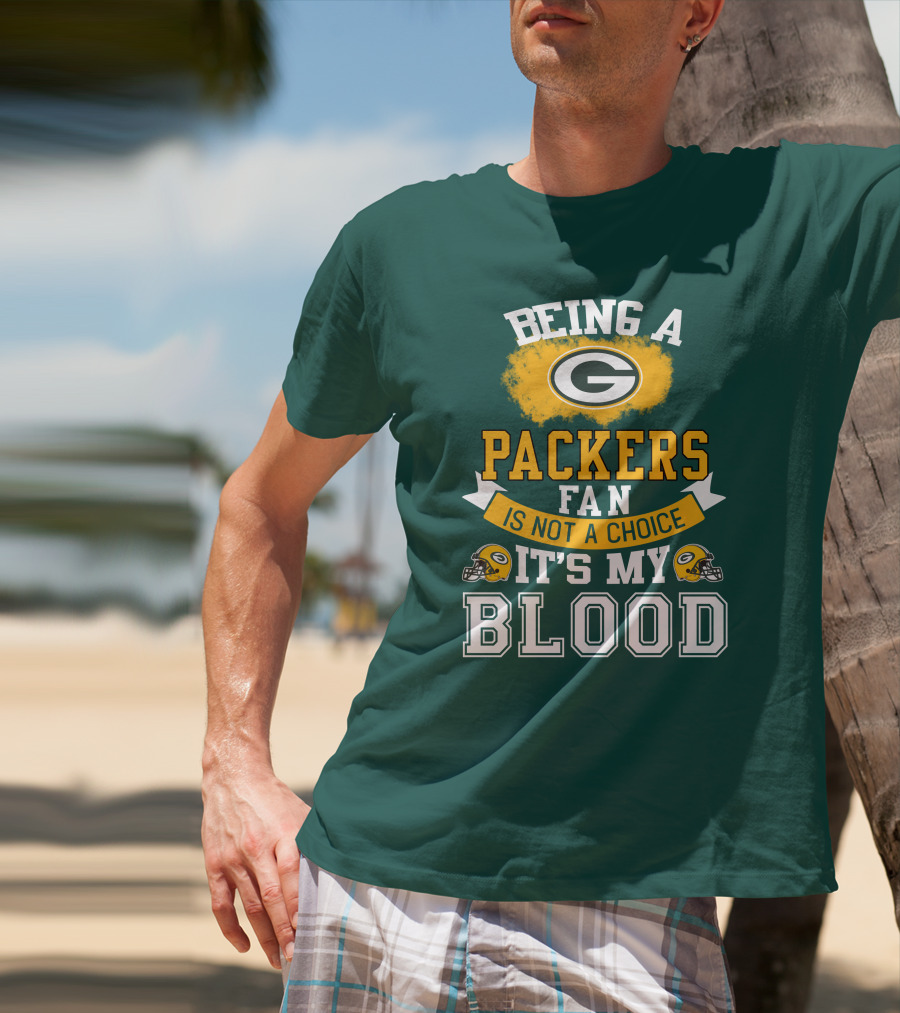 Being A Packers Fan Is Not A Choice It's My Blood T-Shirt