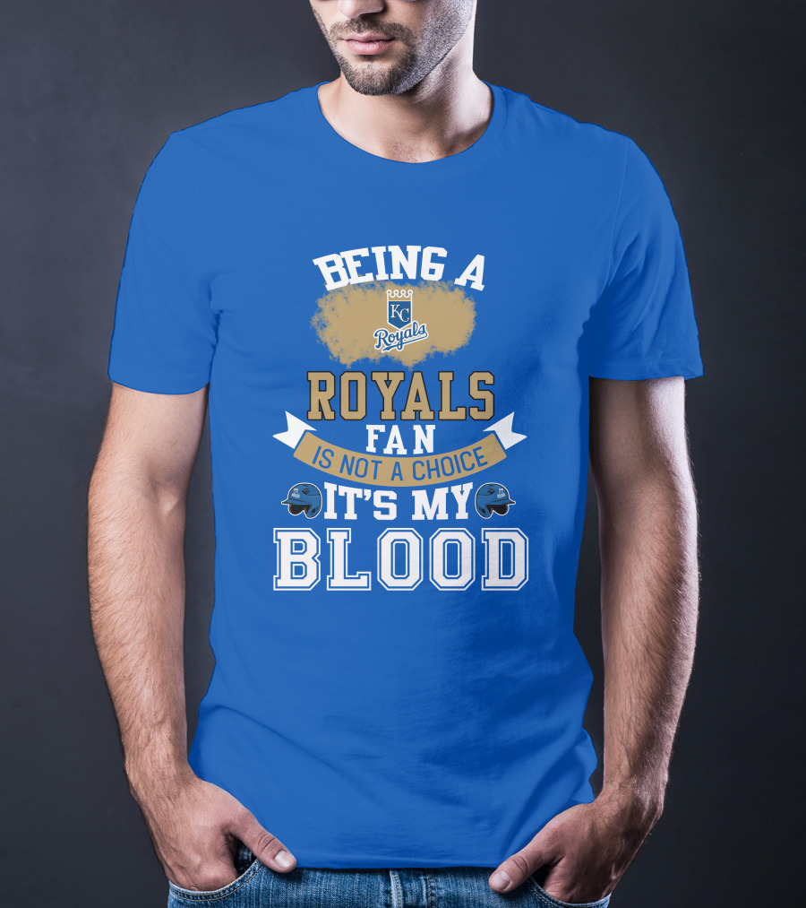Being A Kc Royals Fan Is Not A Choice It's My Blood T-Shirt