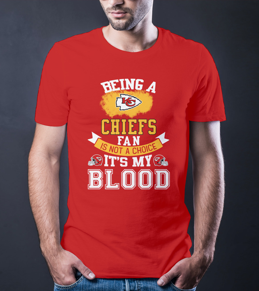 Being A Kansas City Chiefs Fan Is Not A Choice It's My Blood Chiefs T-Shirt