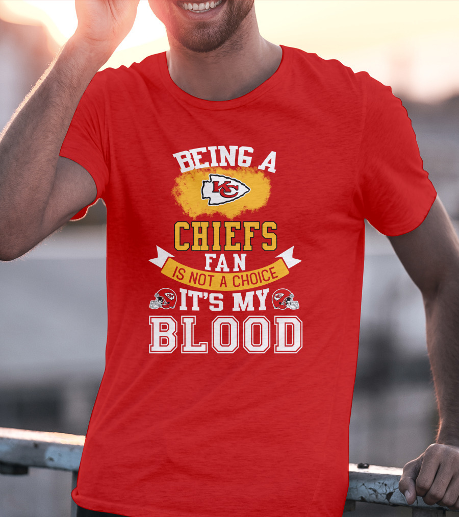 Being A Kansas City Chiefs Fan Is Not A Choice It's My Blood Chiefs T-Shirt