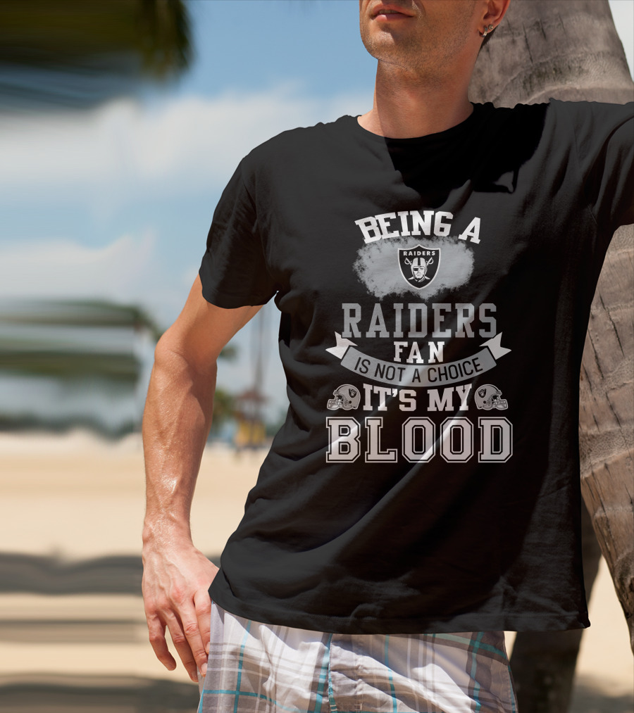 Being A Raiders Fan Is Not A Choice It's My Blood T-Shirt