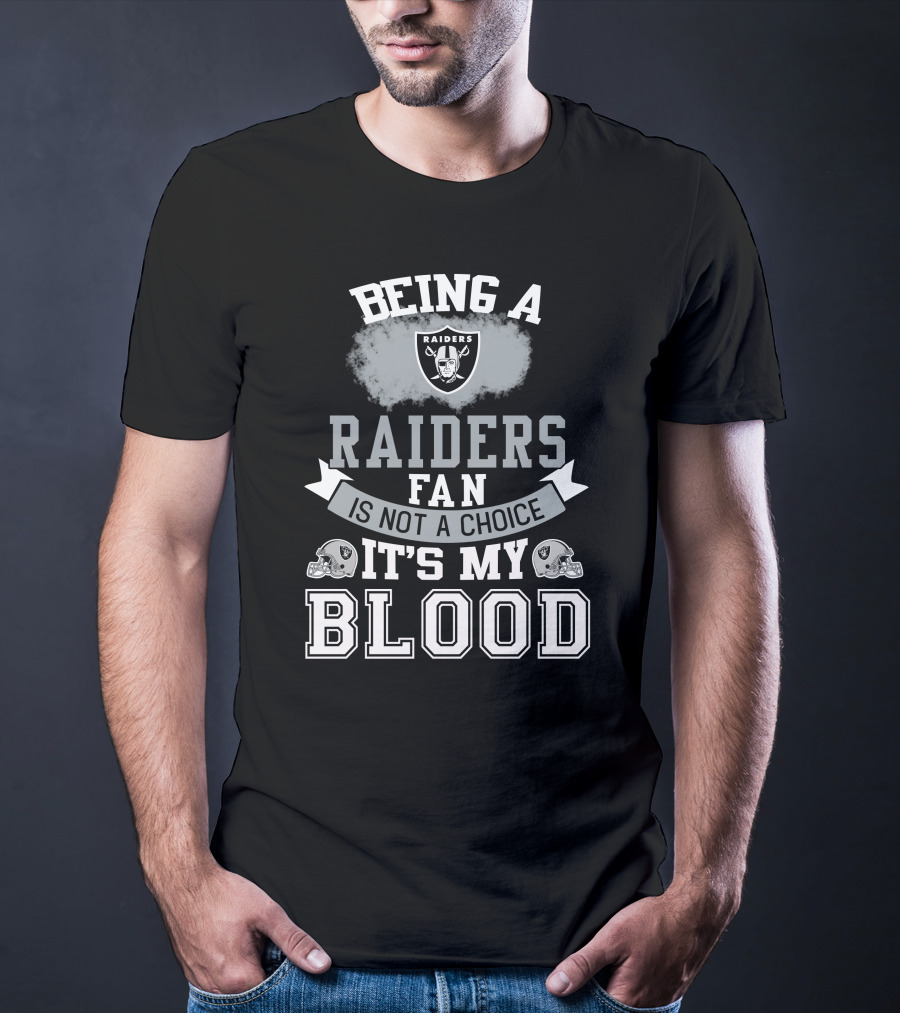 Being A Raiders Fan Is Not A Choice It's My Blood T-Shirt