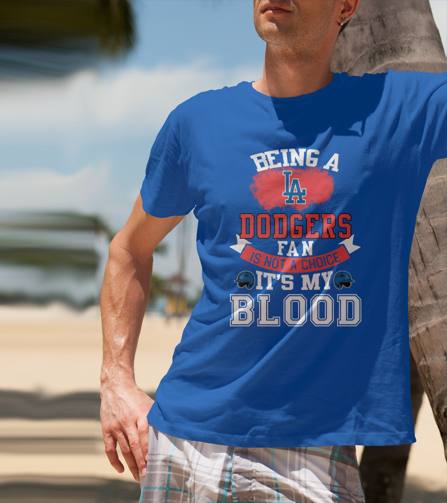 Being A Dodgers Fan Is Not A Choice It's My Blood La Dodgers T-Shirt