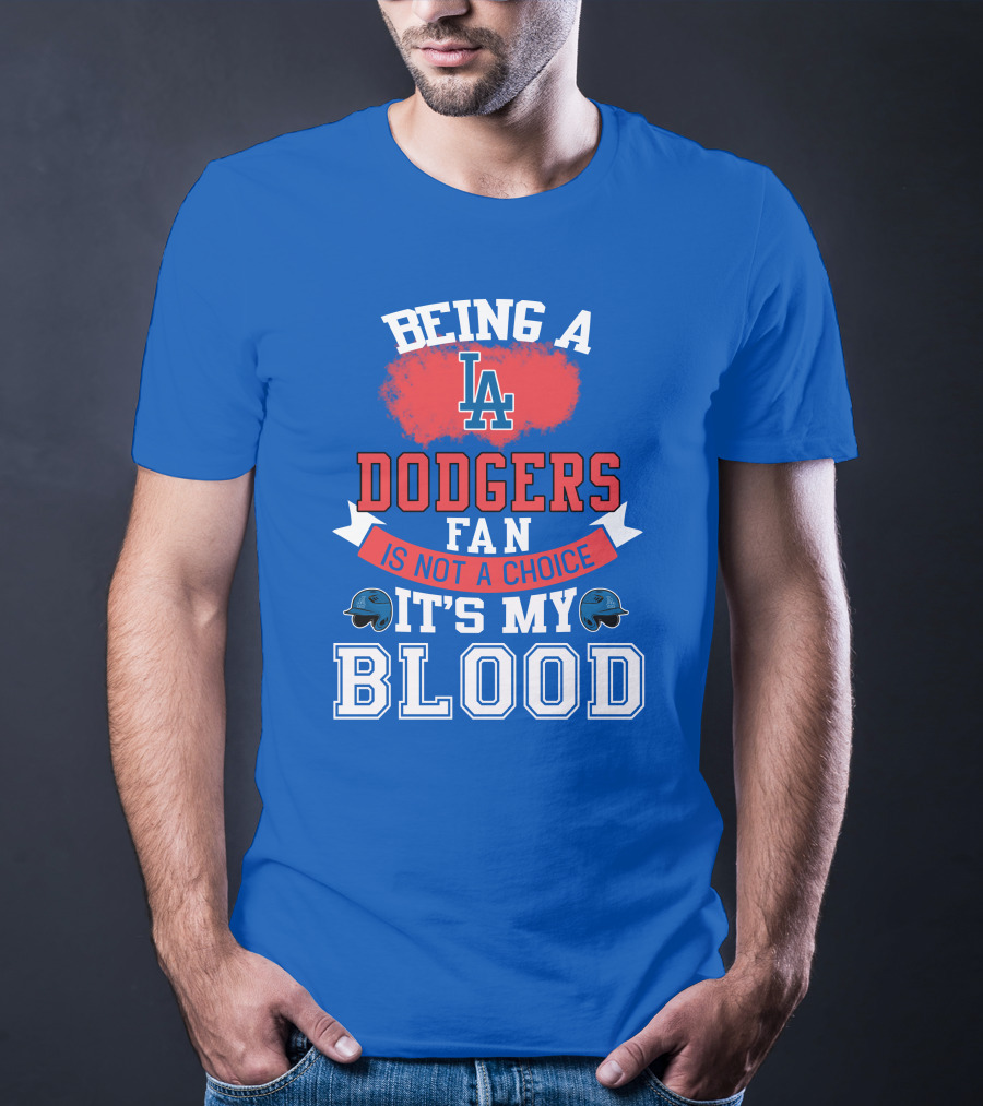 Being A Dodgers Fan Is Not A Choice It's My Blood La Dodgers T-Shirt