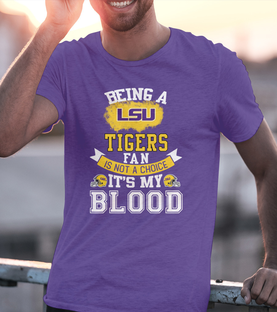Being A Lsu Tigers Fan Is Not A Choice It's My Blood T-Shirt