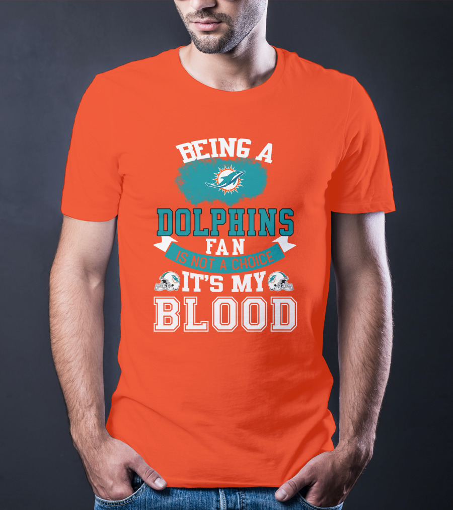 Being A Miami Dolphins Fan Is Not A Choice It's My Blood T-Shirt