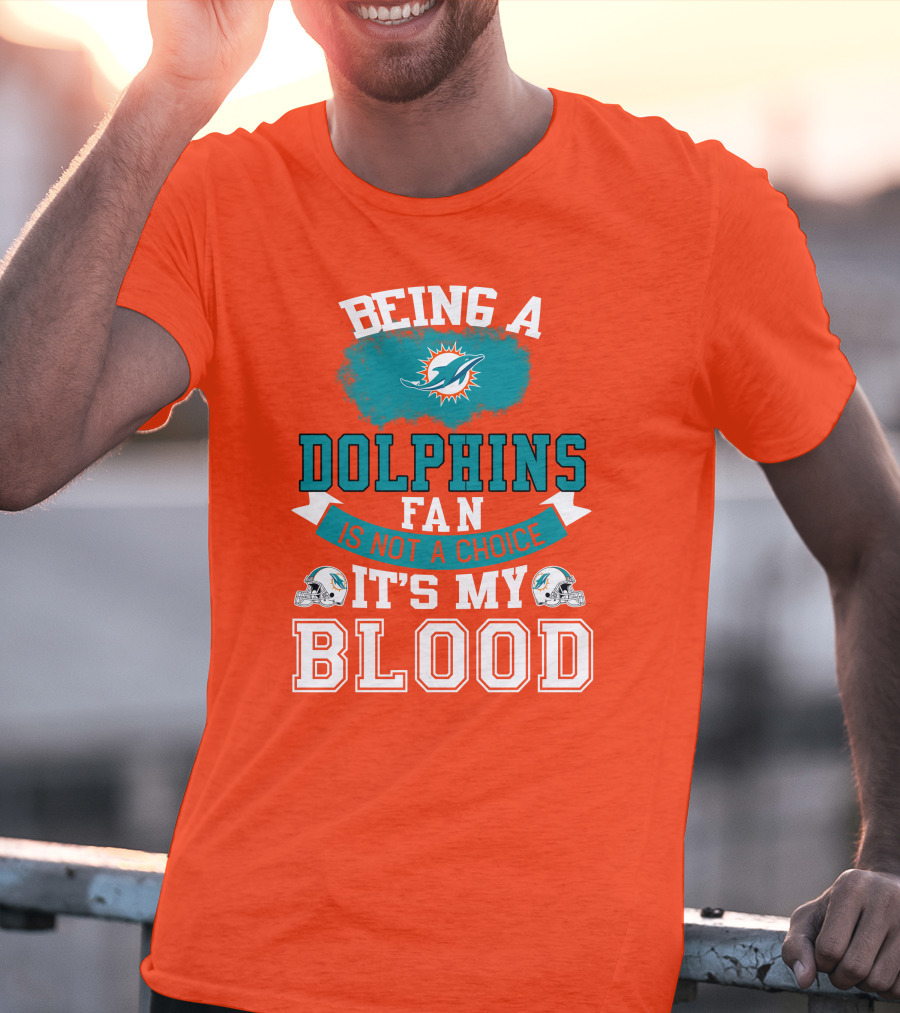 Being A Miami Dolphins Fan Is Not A Choice It's My Blood T-Shirt