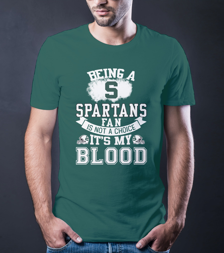 Being A Spartans Fan Is Not A Choice It's My Blood T-Shirt