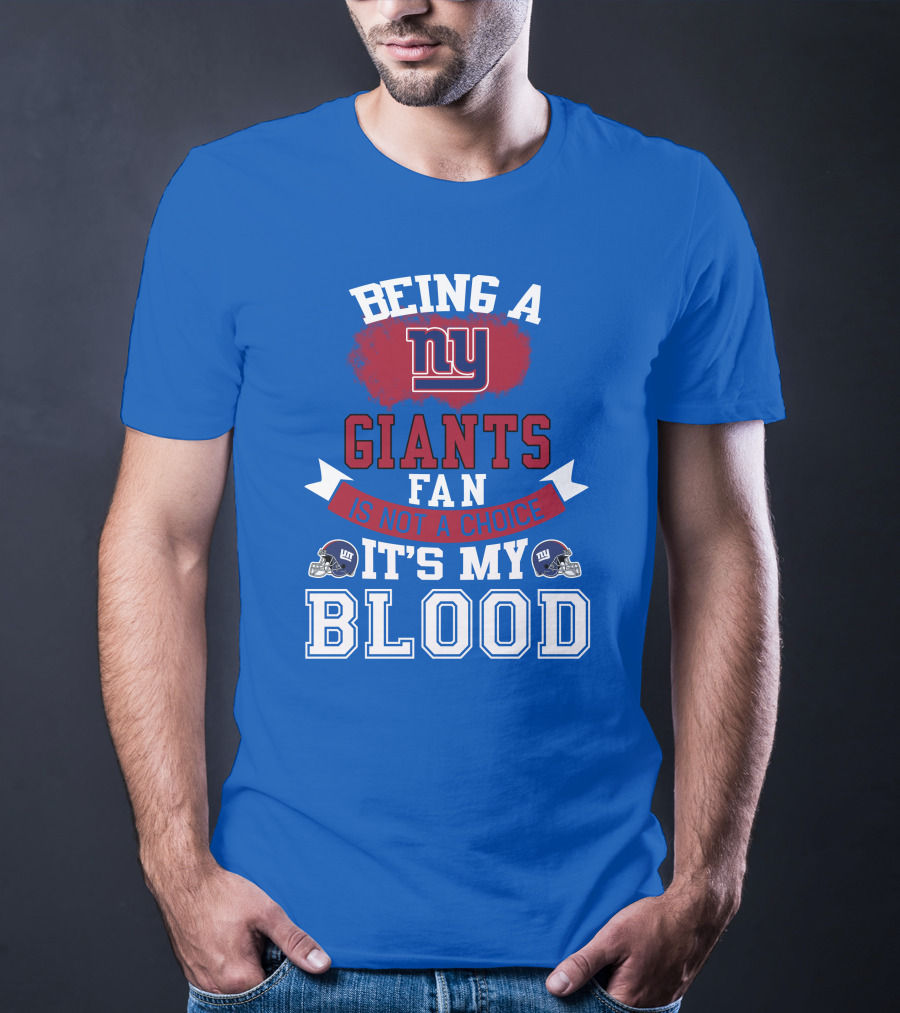 Being A New York Giants Fan Is Not A Choice It's My Blood T-Shirt