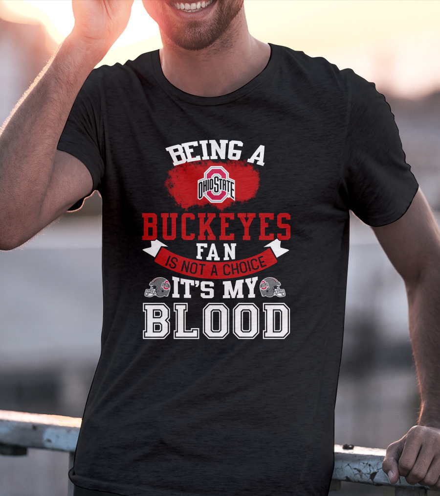 Being A Ohio State Buckeyes Fan Is Not A Choice It's My Blood T-Shirt
