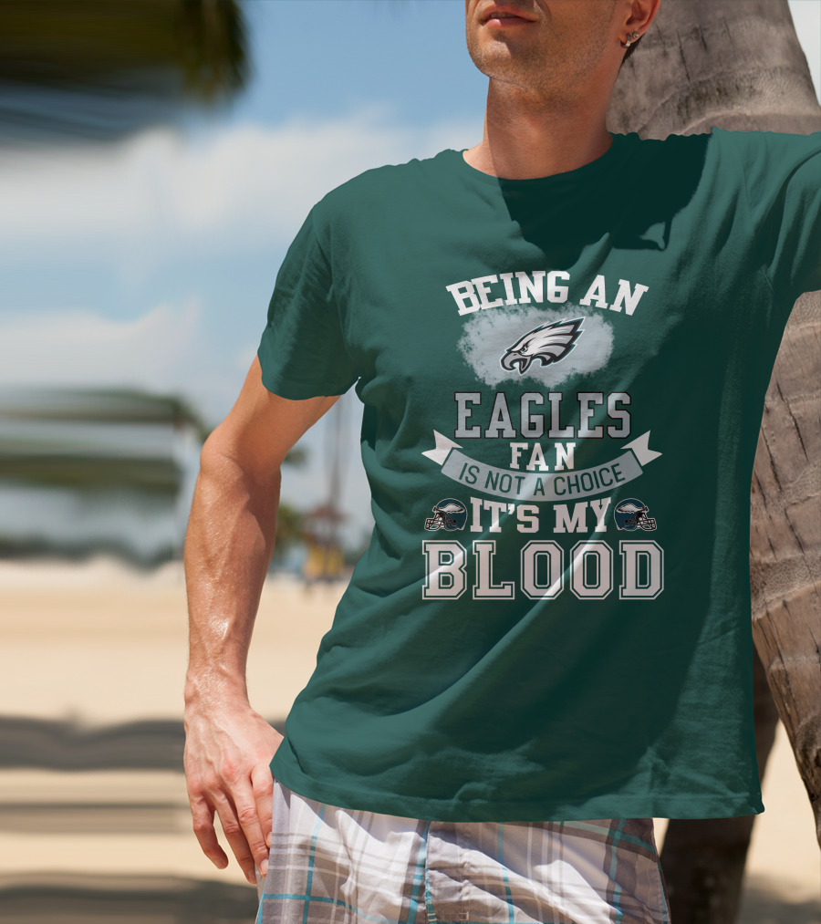 Being An Eagles Fan Is Not A Choice It's My Blood T-Shirt