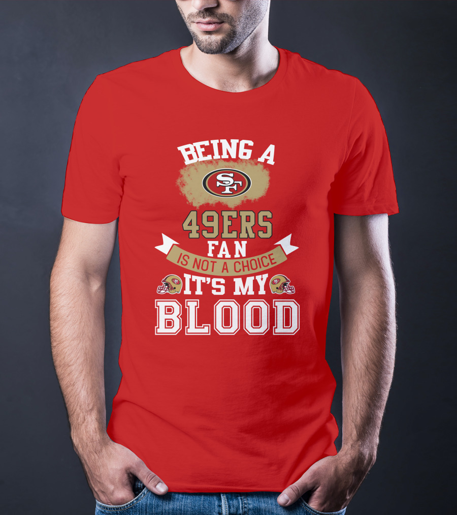 Being A San Francisco 49ers Fan Is Not A Choice It's My Blood 49ers Helmets T-Shirt