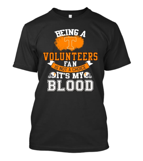 Being A Tennessee Volunteers Fan Is Not A Choice It's My Blood With Orange T And Football Helmets T-Shirt